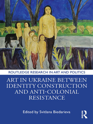 cover image of Art in Ukraine Between Identity Construction and Anti-Colonial Resistance